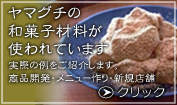 ヤマグチの和菓子材料が使われています